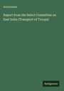 Anonymous: Report from the Select Committee on East India (Transport of Troops), Buch