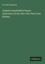 W. Noel Sainsbury: Original Unpublished Papers Illustrative of the Life of Sir Peter Paul Rubens, Buch