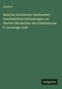 Anonym: Basel im vierzehnten Jahrhundert - Geschichtliche Darstellungen zur fünften Säcularfeier des Erdbebens am S. Lucastage 1356, Buch
