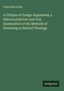 Lewis Ezra Hicks: A Critique of Design-Arguments; a Historical Review and Free Examination of the Methods of Reasoning in Natural Theology, Buch
