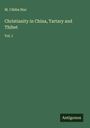 M. L'Abbe Huc: Christianity in China, Tartary and Thibet, Buch