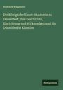 Rudolph Wiegmann: Die Königliche Kunst-Akademie zu Düsseldorf; ihre Geschichte, Einrichtung und Wirksamkeit und die Düsseldorfer Künstler, Buch