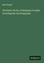 Epes Sargent: The Select Works of Benjamin Franklin Including His Autobiography, Buch