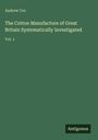 Andrew Ure: The Cotton Manufacture of Great Britain Systematically Investigated, Buch