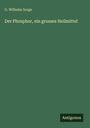 G. Wilhelm Sorge: Der Phosphor, ein grosses Heilmittel, Buch
