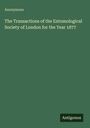Anonymous: The Transactions of the Entomological Society of London for the Year 1877, Buch