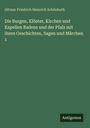 Ottmar Friedrich Heinrich Schönhuth: Die Burgen, Klöster, Kirchen und Kapellen Badens und der Pfalz mit ihren Geschichten, Sagen und Märchen 1, Buch