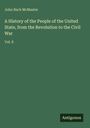 John Bach Mcmaster: A History of the People of the United State, from the Revolution to the Civil War, Buch