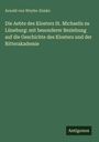 Arnold Von Weyhe-Eimke: Die Aebte des Klosters St. Michaelis zu Lüneburg: mit besonderer Beziehung auf die Geschichte des Klosters und der Ritterakademie, Buch