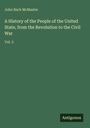 John Bach Mcmaster: A History of the People of the United State, from the Revolution to the Civil War, Buch
