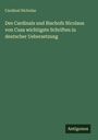 Cardinal Nicholas: Des Cardinals und Bischofs Nicolaus von Cusa wichtigste Schriften in deutscher Uebersetzung, Buch