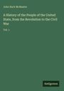 John Bach Mcmaster: A History of the People of the United State, from the Revolution to the Civil War, Buch