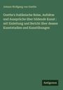 Johann Wolfgang von Goethe: Goethe's Italiänische Reise, Aufsätze und Aussprüche über bildende Kunst : mit Einleitung und Bericht über dessen Kunststudien und Kunstübungen, Buch