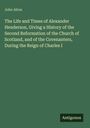 John Aiton: The Life and Times of Alexander Henderson, Giving a History of the Second Reformation of the Church of Scotland, and of the Covenanters, During the Reign of Charles I, Buch