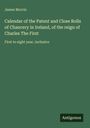 James Morrin: Calendar of the Patent and Close Rolls of Chancery in Ireland, of the reign of Charles The First, Buch