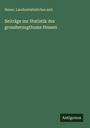 Hesse. Landesstatistiches amt.: Beiträge zur Statistik des grossherzogthums Hessen, Buch