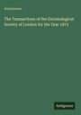 Anonymous: The Transactions of the Entomological Society of London for the Year 1873, Buch