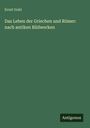 Ernst Guhl: Das Leben der Griechen und Römer: nach antiken Bildwerken, Buch