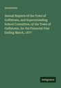 Anonymous: Annual Reports of the Town of Goffstown, and Superintending School Committee, of the Town of Goffstown, for the Financial Year Ending March, 1877, Buch