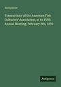 Anonymous: Transactions of the American Fish Culturists' Association, at its Fifth Annual Meeting, February 8th, 1876, Buch