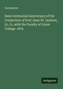 Anonymous: Semi-centennial Anniversary of the Connection of Prof. Isaac W. Jackson, LL. D., with the Faculty of Union College. 1876, Buch