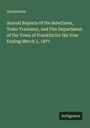 Anonymous: Annual Reports of the Selectmen, Town Treasurer, and Fire Department of the Town of Franklin for the Year Ending March 1, 1877, Buch