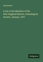 Anonymous: A List of the Members of the New-England Historic, Genealogical Society, January, 1877, Buch