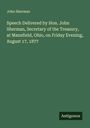 John Sherman: Speech Delivered by Hon. John Sherman, Secretary of the Treasury, at Mansfield, Ohio, on Friday Evening, August 17, 1877, Buch