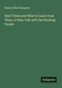 Robert Ellis Thompson: Hard Times and What to Learn from Them. A Plain Talk with the Working People, Buch