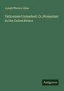 Joseph Warren Alden: Vaticanism Unmasked. Or, Romanism in the United States, Buch
