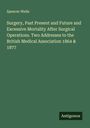 Spencer Wells: Surgery, Past Present and Future and Excessive Mortality After Surgical Operations. Two Addresses to the British Medical Association 1864 & 1877, Buch