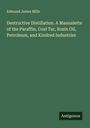 Edmund James Mills: Destructive Distillation. A Manualette of the Paraffin, Coal Tar, Rosin Oil, Petroleum, and Kindred Industries, Buch