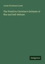 Josiah Woodward Leeds: The Primitive Christian's Estimate of War and Self-defense, Buch