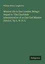 William Henry Langhorne: Mission Life in East London. Being a Sequel to "The Charitable Administration of an East End Mission District," by A. W. H. C., Buch