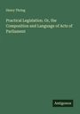 Henry Thring: Practical Legislation. Or, the Composition and Language of Acts of Parliament, Buch