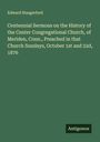 Edward Hungerford: Centennial Sermons on the History of the Center Congregational Church, of Meriden, Conn., Preached in that Church Sundays, October 1st and 22d, 1876, Buch