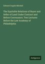 Edward Coppée Mitchell: The Equitable Relations of Buyer and Seller of Land Under Contract and Before Conveyance. Two Lectures Before the Law Academy of Philadelphia, Buch