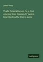 James Henry: Thalia Petasta Iterum. Or, a Foot Journey from Dresden to Venice. Described on the Way in Verse, Buch