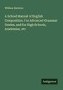 William Swinton: A School Manual of English Composition. For Advanced Grammar Grades, and for High Schools, Academies, etc., Buch