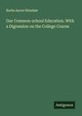 Burke Aaron Hinsdale: Our Common-school Education. With a Digression on the College Course, Buch