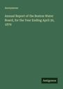 Anonymous: Annual Report of the Boston Water Board, for the Year Ending April 30, 1879, Buch