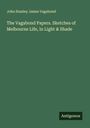 John Stanley James Vagabond: The Vagabond Papers. Sketches of Melbourne Life, in Light & Shade, Buch