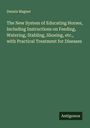 Dennis Magner: The New System of Educating Horses, Including Instructions on Feeding, Watering, Stabling, Shoeing, etc., with Practical Treatment for Diseases, Buch