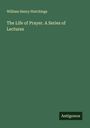 William Henry Hutchings: The Life of Prayer. A Series of Lectures, Buch