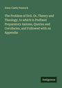 Ames Castle Pennock: The Problem of Evil. Or, Theory and Theology, to which is Prefixed Preparatory Axioms, Queries and Corollaries, and Followed with an Appendix, Buch