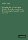 Hiram C. Hodge: Arizona as it is. Or, the Coming Country. Compoled from Notes of Travel During the Years 1874, 1875, and 1876, Buch