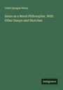 Caleb Sprague Henry: Satan as a Moral Philosopher. With Other Essays and Sketches, Buch