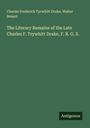 Charles Frederick Tyrwhitt Drake: The Literary Remains of the Late Charles F. Trywhitt Drake, F. R. G. S., Buch