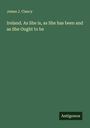 James J. Clancy: Ireland. As She is, as She has been and as She Ought to be, Buch