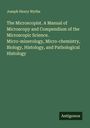 Joseph Henry Wythe: The Microscopist. A Manual of Microscopy and Compendium of the Microscopic Science. Micro-minerology, Micro-chemistry, Biology, Histology, and Pathological Histology, Buch